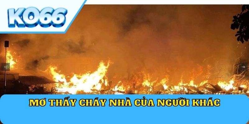 Mơ thấy cháy nhà của người khác